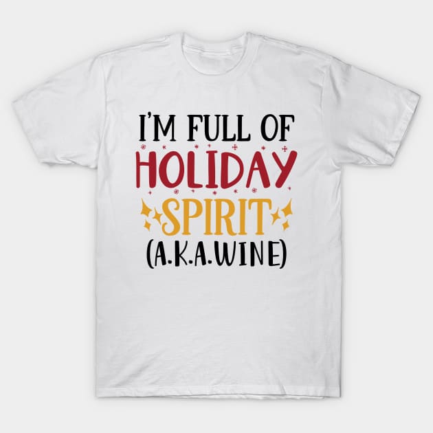 I'm full of holiday spirit a.k.a. wine! T-Shirt by DeeDeeCro